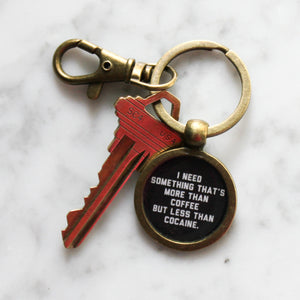 I Need Something That's More Than Coffee But Less Than Cocaine Keychain
